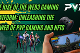 The Rise of the Web3 Gaming Platform: Unleashing the Power of PvP Gaming and NFTs