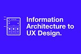 Information Architecture to UX Design.