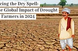 Facing the Dry Spell: The Global Impact of Drought on Farmers in 2024