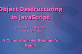 Object Destructuring in JavaScript — A Comprehensive Beginner’s Guide