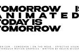 Tomorrow is Animated. Today is Tomorrow.