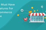 Must Have Ecommerce Website Features