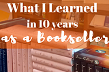 Four Things I Learned in 10 Years as a Bookseller