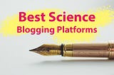 Best Science Blogging Platforms