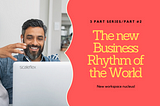 June 2020. How to Thrive in the new Rhythm of the World (Part 2: New work Nucleus!)