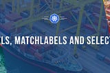 Kubernetes: Usage and Understanding of Kubernetes Labels, MatchLabels, and Selectors. | Part 6
