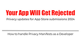 Your App Will Get Rejected: Privacy updates for App Store submissions 2024 —  iOS