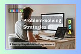 Problem-Solving Strategies: A Step-by-Step Guide for Programmers (DSA — 3)