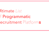 Ultimate List of Programmatic Recruitment Platforms