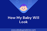 How My Baby Will Look: Exploring the Fascinating World of Baby Prediction Tools