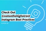 Check Out @notonthehighstreet Instagram Best Practices