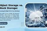 Object Storage vs. Block Storage: Choosing the Right Fit for Your Workload