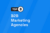 Top 8 B2B Marketing Agencies [UPDATED 2024]