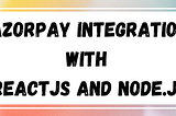 Razorpay Integration with Reactjs and Node.js(Every scenario — Success, Failure, TimedOut, Cancel).