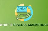 What is revenue marketing? The key to earning a seat at the revenue table.