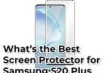 What’s the Best Screen Protector for Samsung S20 Plus