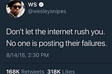 Tweet by Wesley Snipes (Actor): “Don’t let the internet rush you. No one is posting their failures”.