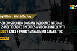 US-BASED CONSTRUCTION COMPANY OVERCOMES INTERNAL PROCESS INEFFICIENCIES & SECURES A WIDER CLIENTELE…