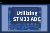 Insights into Utilizing STM32 ADC