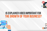 Is Explainer Video Important for the Growth of your Business?