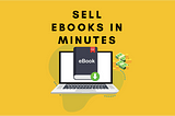 Turn any Process into a Money-Making eBook in Minutes: 4 Quick Steps