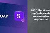 SOAP: El protocolo confiable para la comunicación empresarial.