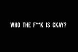 Revisited: Who the f*ck is CKay?