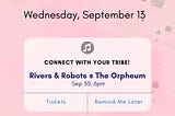 Headline: Connect with your tribe!
Body: Rivers & Robots @ The Orpheum, Sep 30, 6pm
Button: Tickets / Remind Me Later