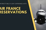 Unforgettable flight experience with Air France Reservations