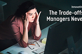 The Trade-offs Middle Managers Never Chose