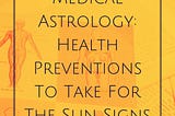 Medical Astrology: Health Preventions To Take For The Sun Signs
