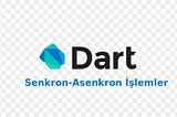 DART| Senkron-Asenkron İşlemler