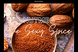 The Sexy Spice- Power of Nutmeg