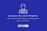 Lawyers Are Just Umpires.
