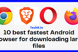 10 Best fastest android browser for downloading large files on android phone