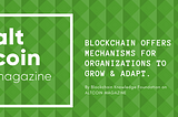 Blockchain offers mechanisms for organizations grow and adapt organic.