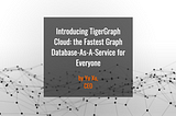 Introducing TigerGraph Cloud: The Fastest and Most Complete Database-as-a-Service for Everyone