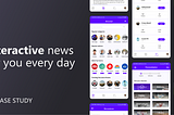 Case study: Interactive news for you every day