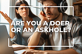 The Askhole Phenomenon: Embracing True Success by Listening and Taking Action