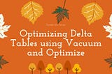 Optimizing Delta Tables using Vacuum and Optimize