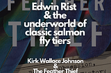 The Feather Thief Part 2 — Edwin Rist & the underworld of classic salmon fly tiers