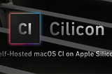 Self-Hosted macOS CI on Apple Silicon with Cilicon