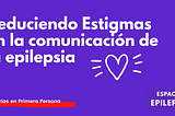 Reduciendo Estigmas en la comunicación de la epilepsia