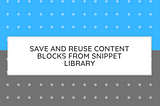 Save and Reuse Content Block(s) From the Fresh Proposals Snippet Library