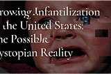 Growing Infantilization in the United States: The Possible Dystopian Reality