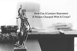 Why Would a Criminal Defense Lawyer Choose To Help a Defendant?