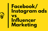 Facebook/Instagram ads vs Influencer Marketing: Which is better?