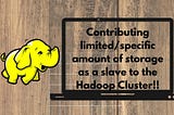 Contributing limited/specific amount of storage as a slave to the Hadoop Cluster!!