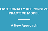 Emotionally Responsive Practice Model