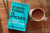 Everything is Fucked by Mark Manson (Quotes)